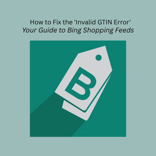 How to Permanently Fix the 'Invalid GTIN Error' in Your Microsoft Merchant Center Feed